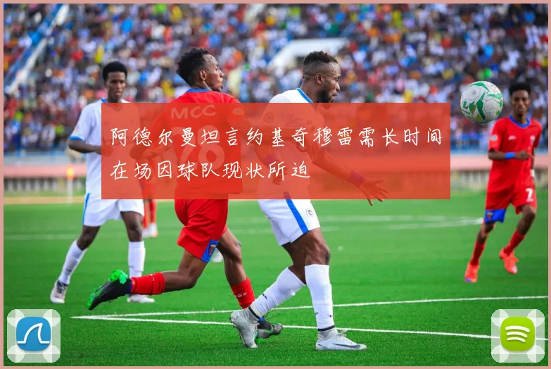 阿德尔曼坦言约基奇穆雷需长时间在场因球队现状所迫