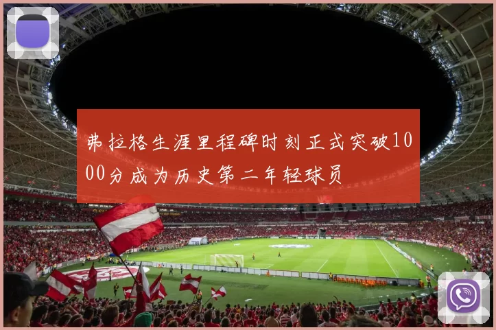 弗拉格生涯里程碑时刻正式突破1000分成为历史第二年轻球员